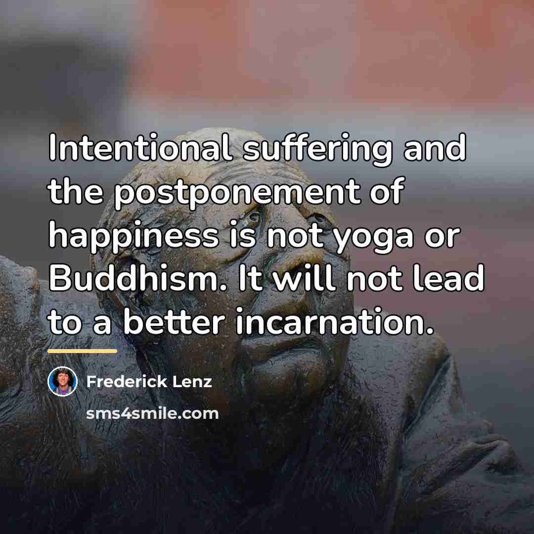 “Intentional suffering and the postponement of happiness is not yoga…” quote by Frederick Lenz