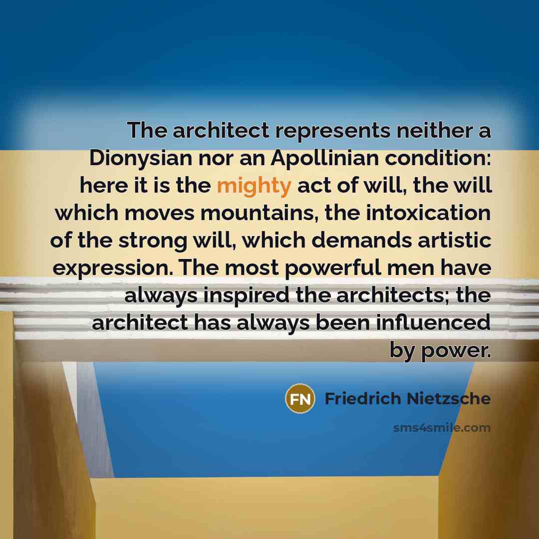 “The architect represents neither a Dionysian nor an Apollinian condition:…” quote by Friedrich Nietzsche