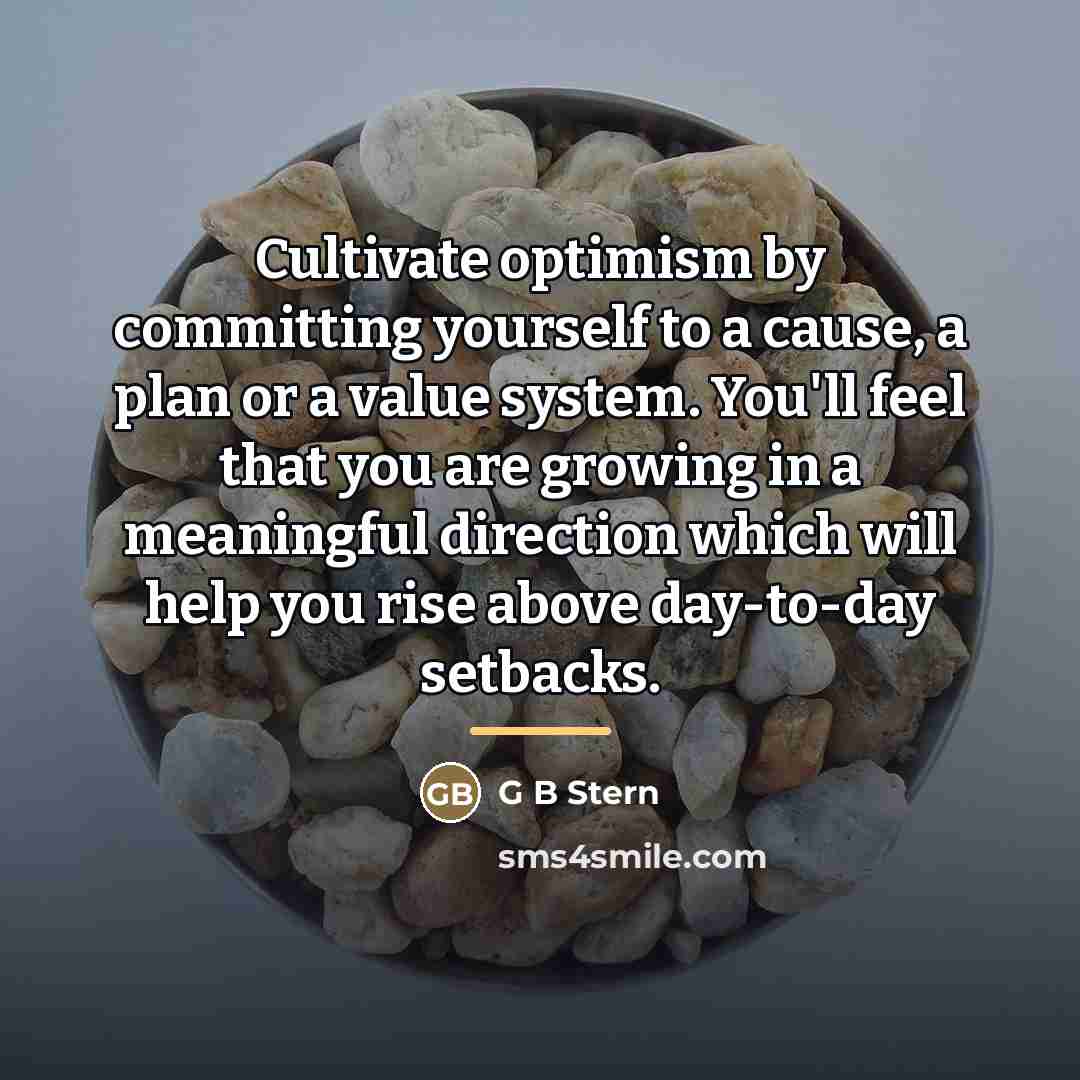 “Cultivate optimism by committing yourself to a cause, a plan…” quote by G B Stern
