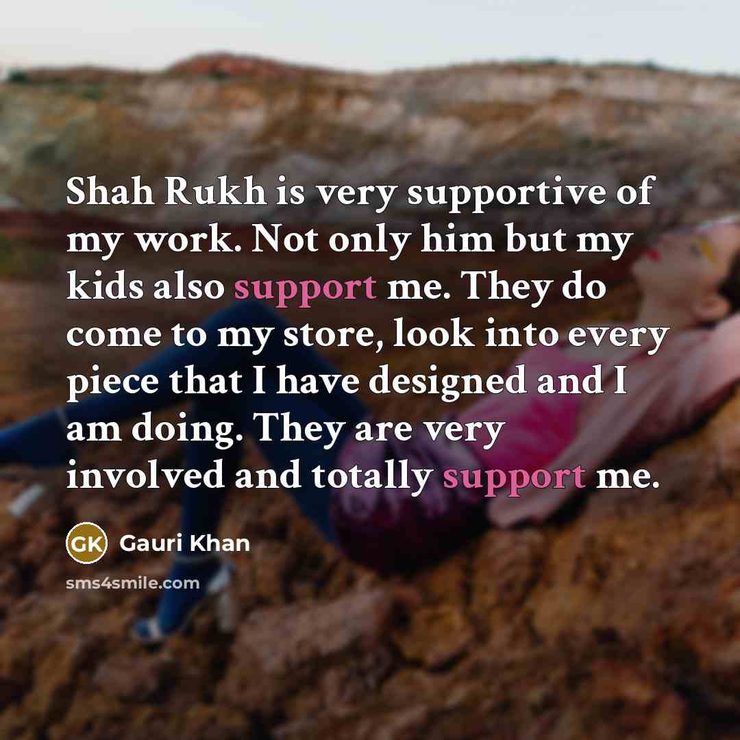 “Shah Rukh is very supportive of my work. Not only…” quote by Gauri Khan