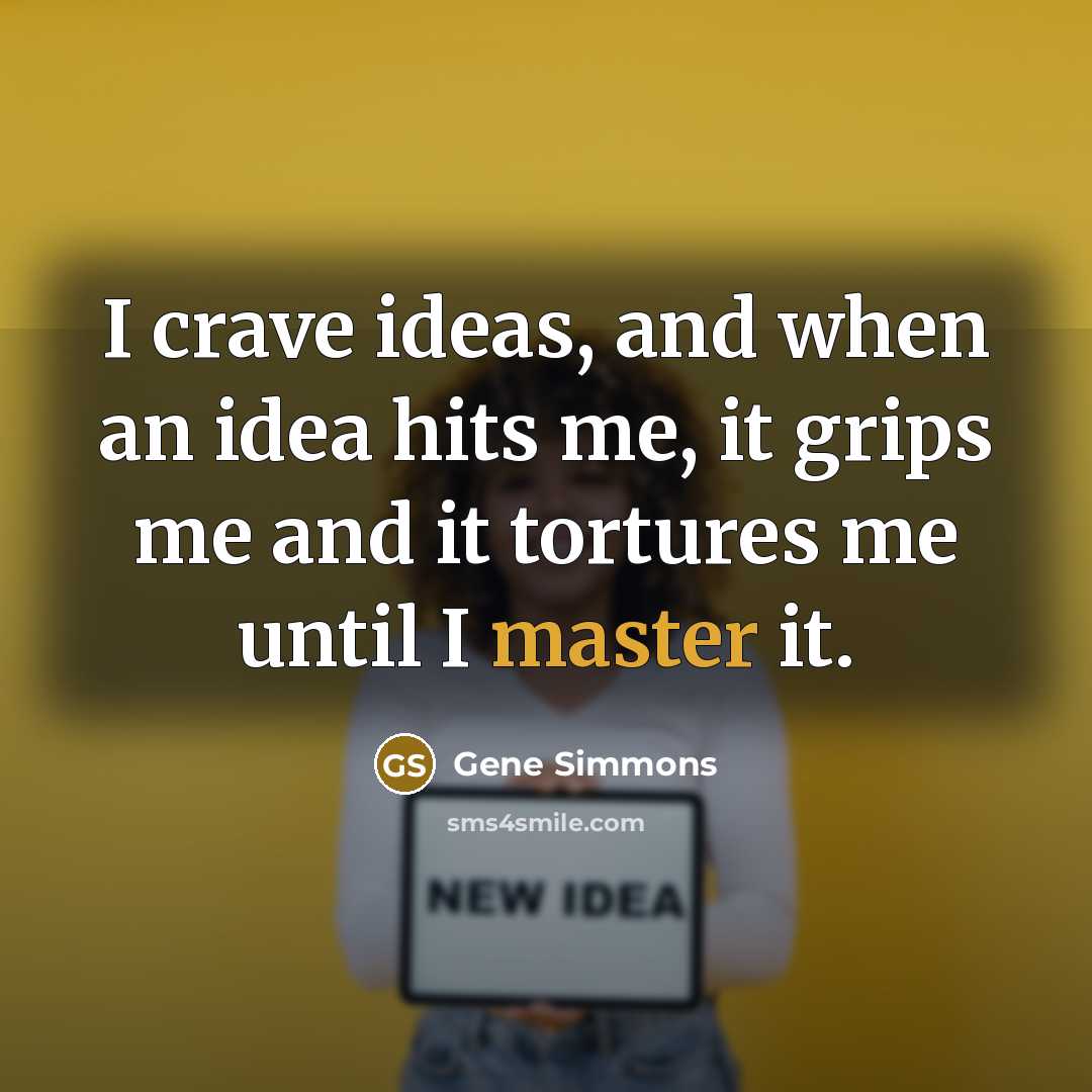 “I crave ideas, and when an idea hits me, it…” quote by Gene Simmons