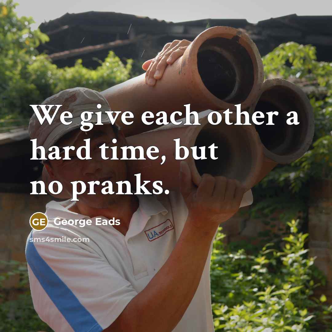 “We give each other a hard time, but no pranks.…” quote by George Eads