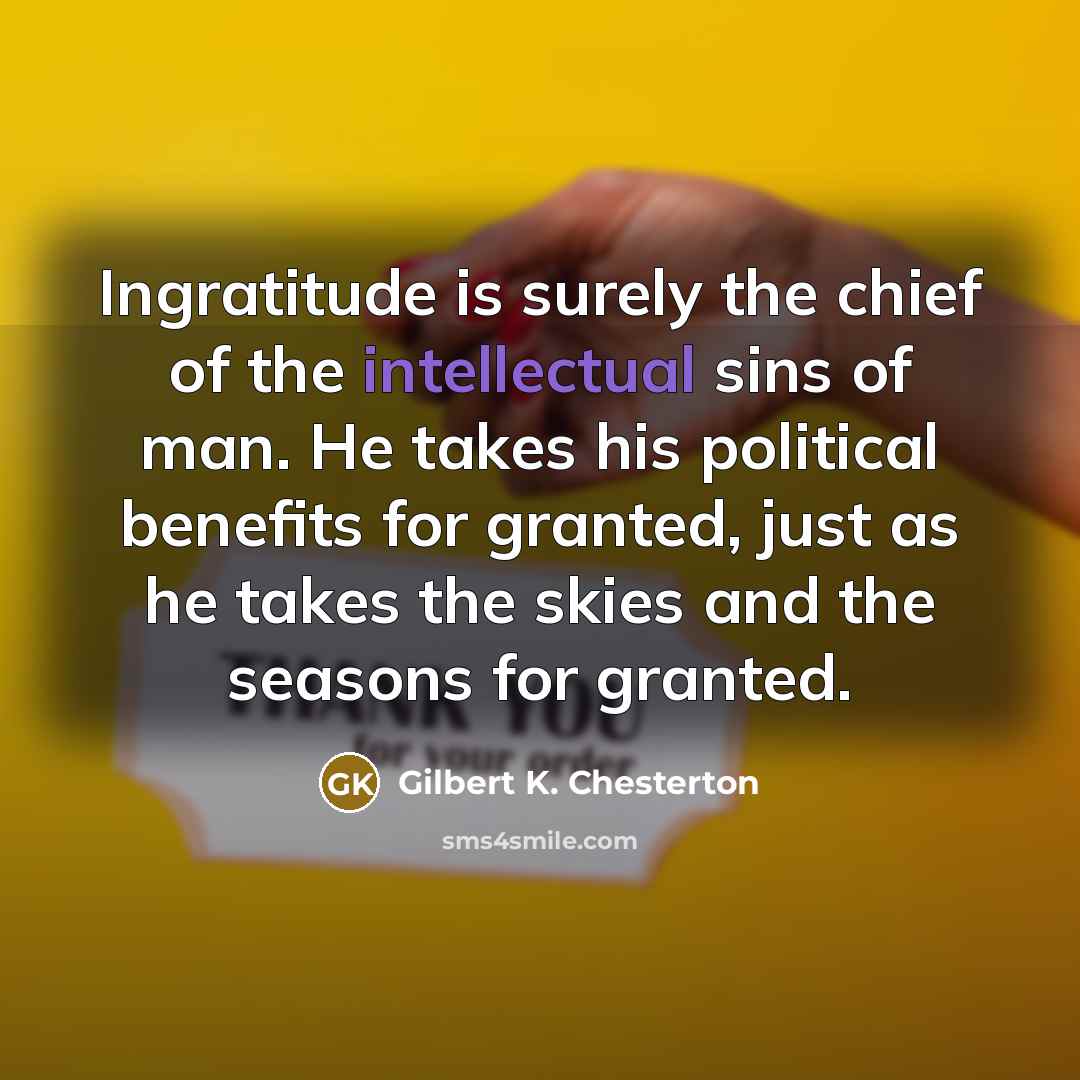 “Ingratitude is surely the chief of the intellectual sins of…” quote by Gilbert K. Chesterton