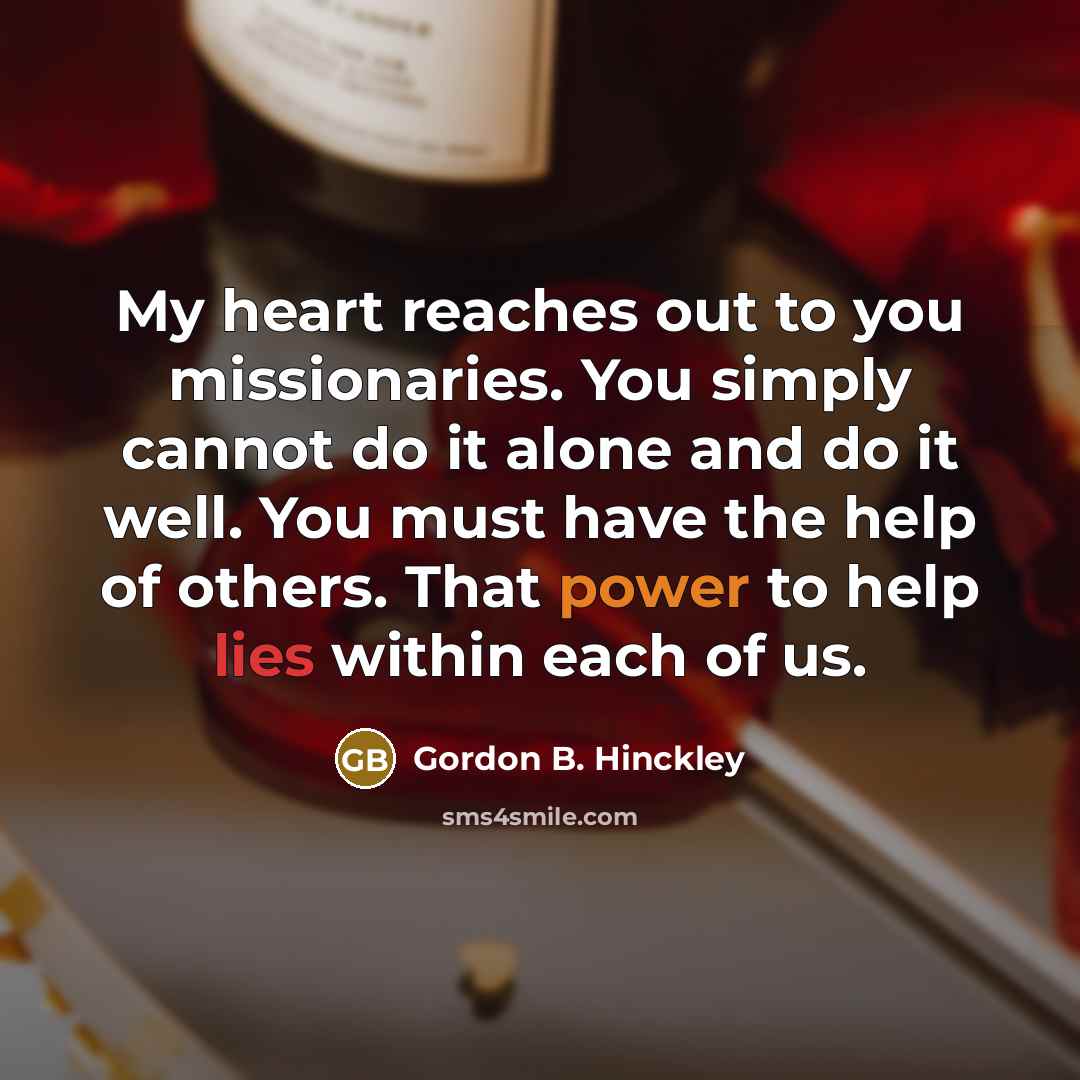 “My heart reaches out to you missionaries. You simply cannot…” quote by Gordon B. Hinckley