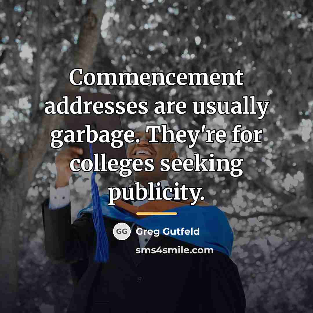“Commencement addresses are usually garbage. They're for colleges seeking publicity.…” quote by Greg Gutfeld