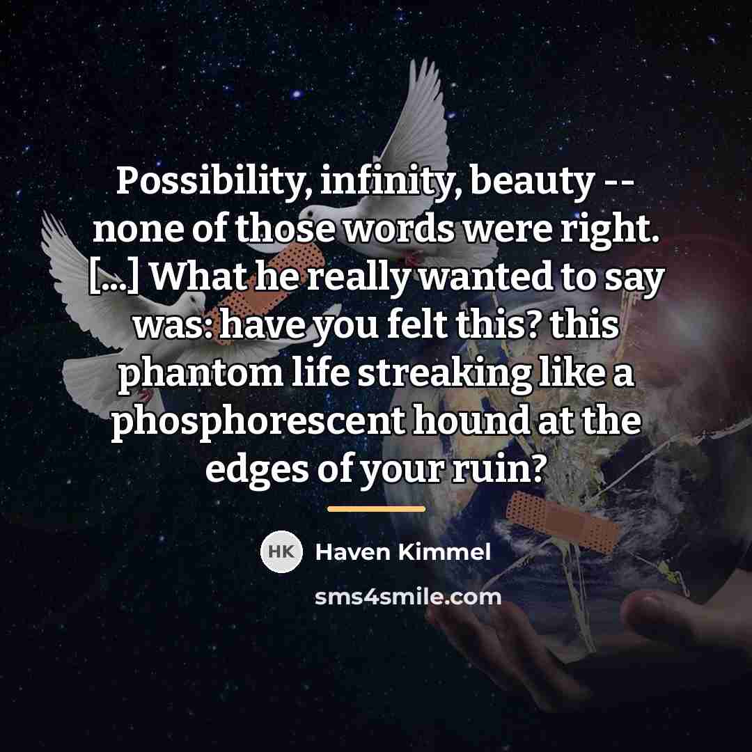 “Possibility, infinity, beauty -- none of those words were right.…” quote by Haven Kimmel