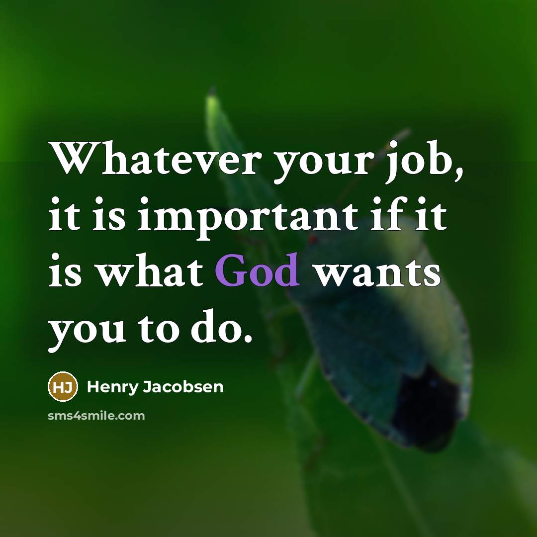 “Whatever your job, it is important if it is what…” quote by Henry Jacobsen