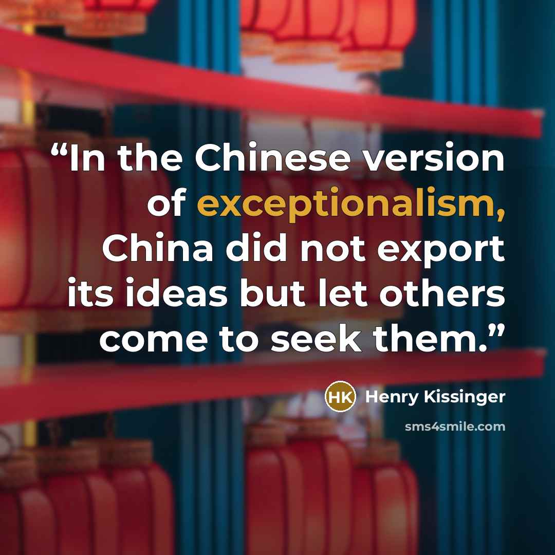 “In the Chinese version of exceptionalism, China did not export its ideas but let others come to seek them.” quote by Henry Kissinger