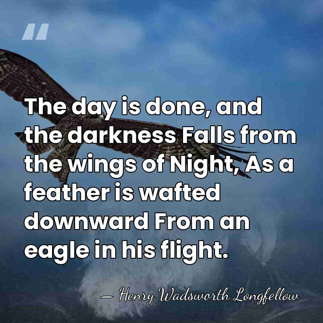 The day is done, and the darkness Falls from the wings of&hellip; - Henry Wadsworth Longfellow