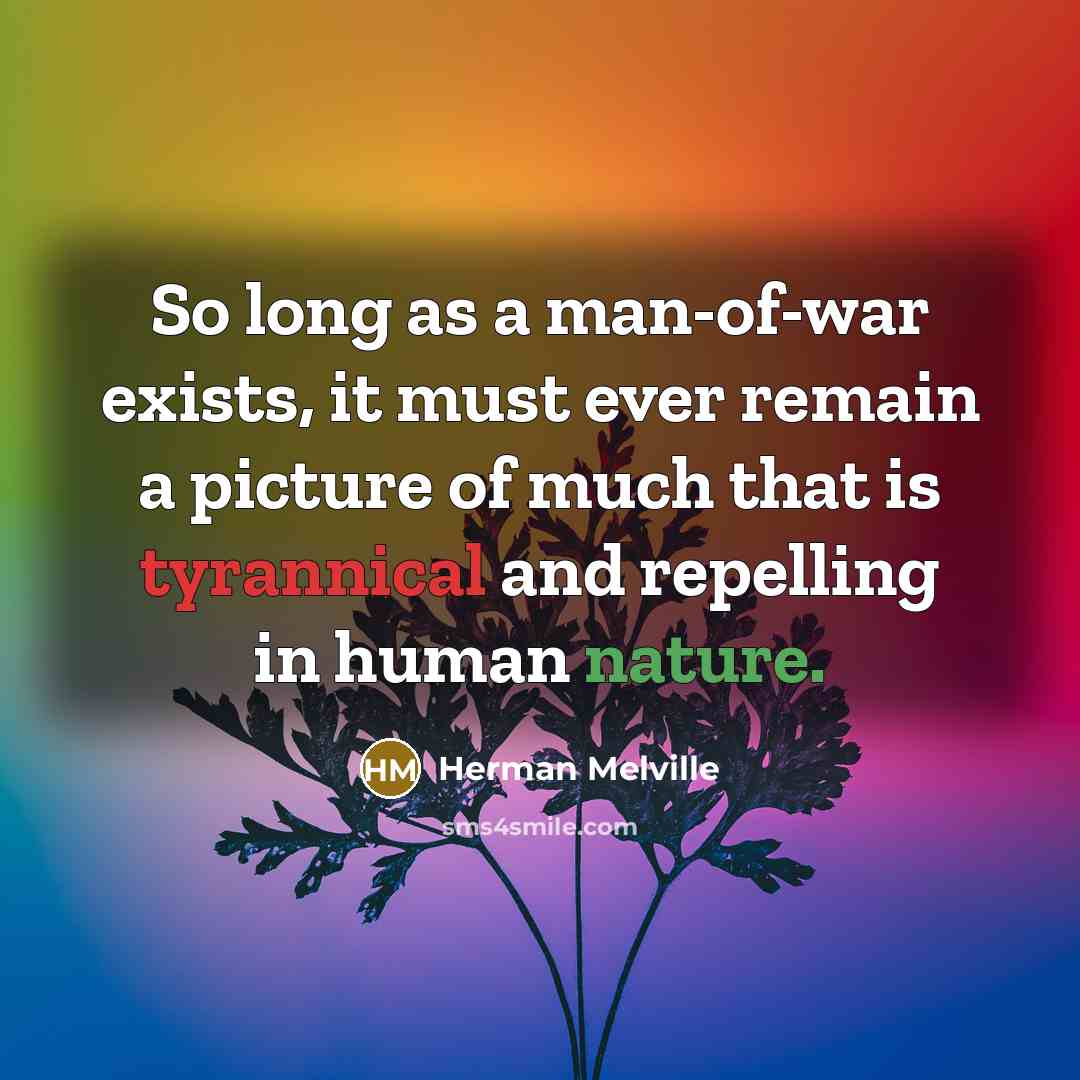 “So long as a man-of-war exists, it must ever remain…” quote by Herman Melville