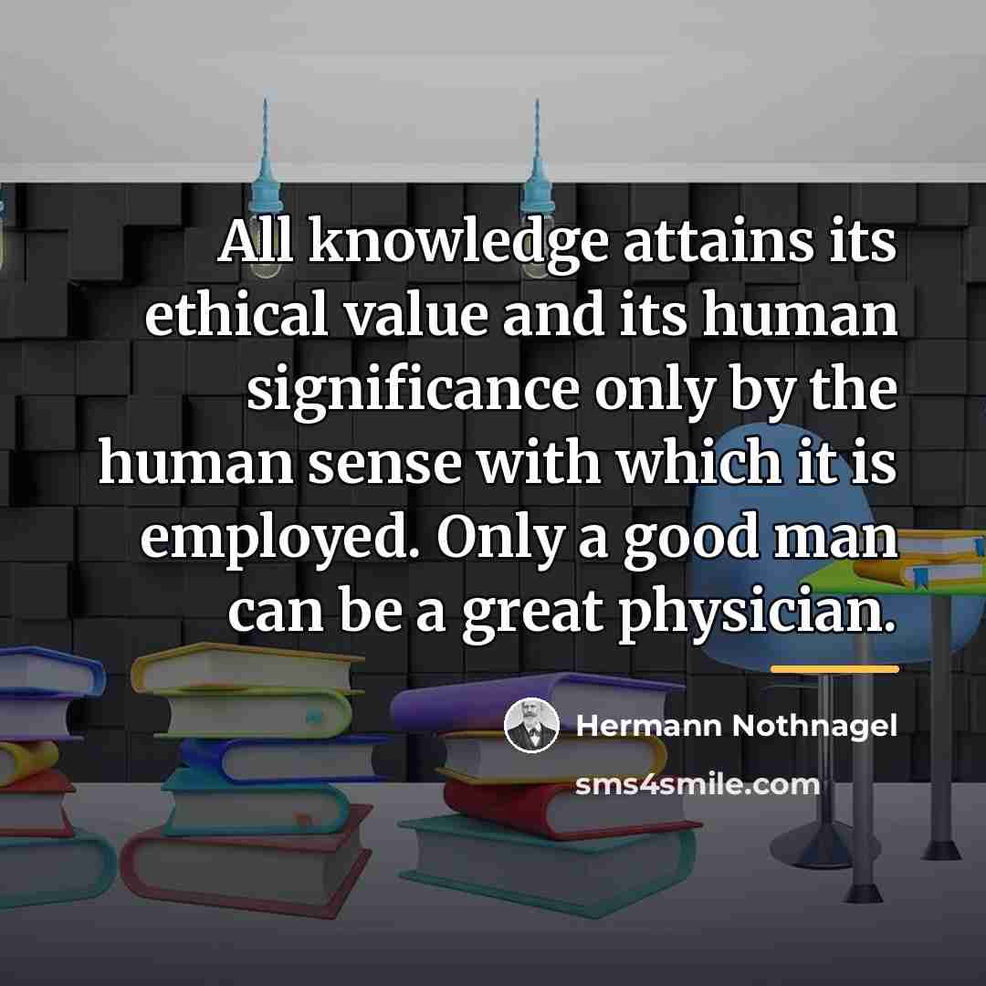 “All knowledge attains its ethical value and its human significance…” quote by Hermann Nothnagel