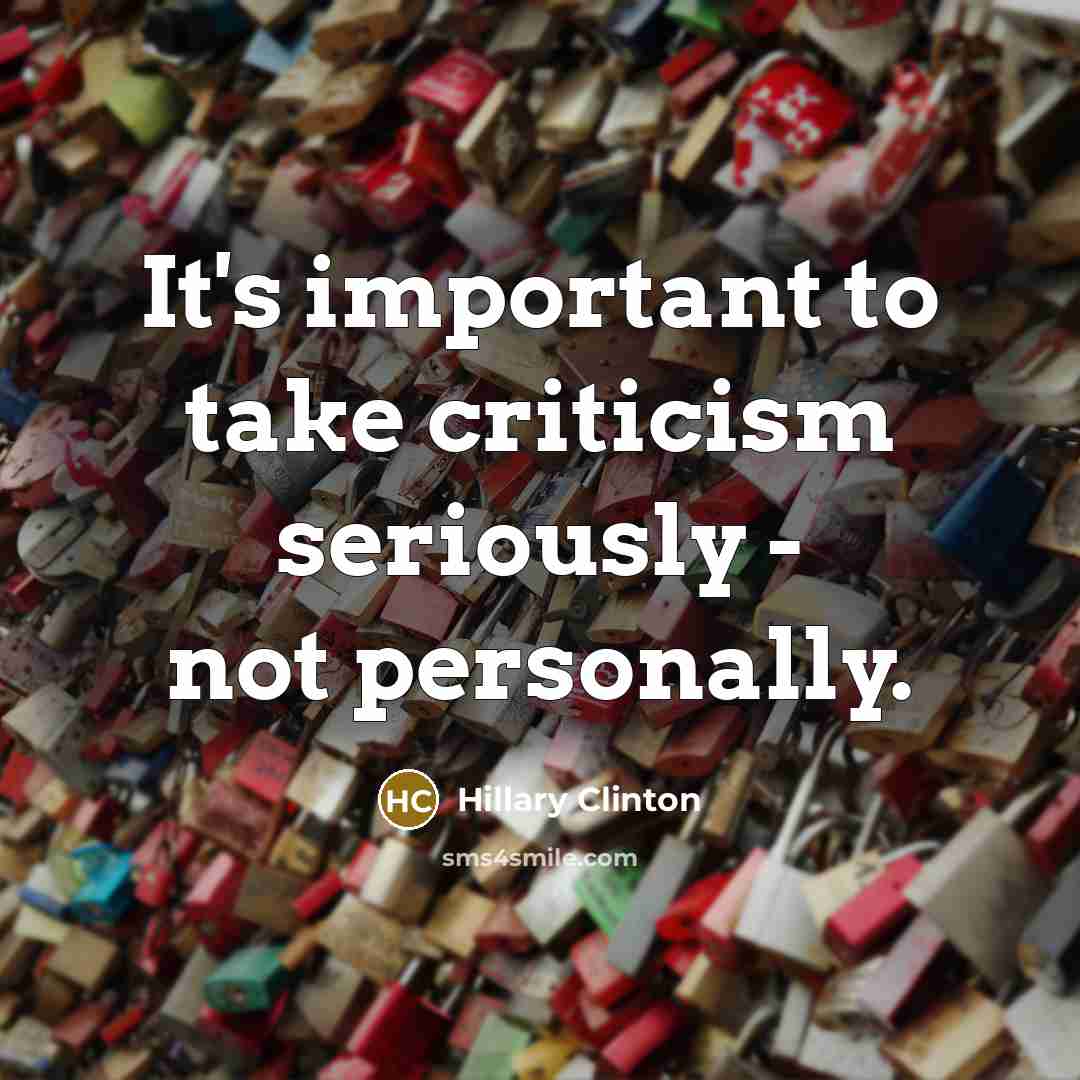 “It's important to take criticism seriously - not personally.…” quote by Hillary Clinton