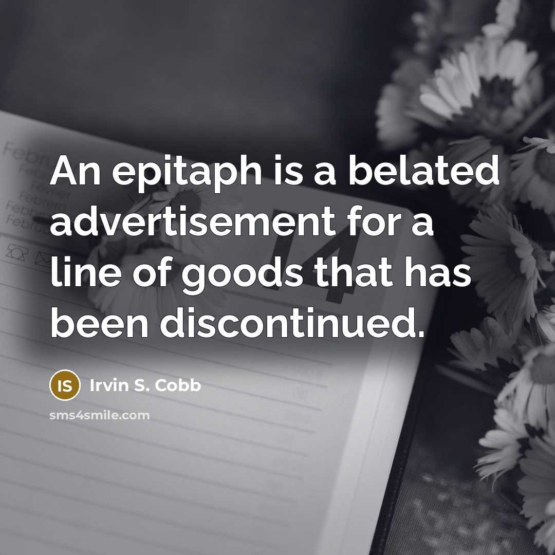 “An epitaph is a belated advertisement for a line of…” quote by Irvin S. Cobb