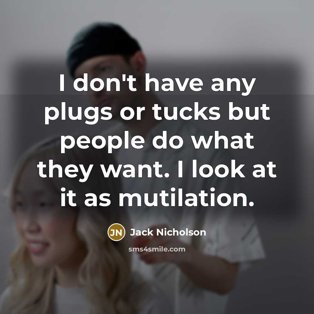 “I don't have any plugs or tucks but people do…” quote by Jack Nicholson