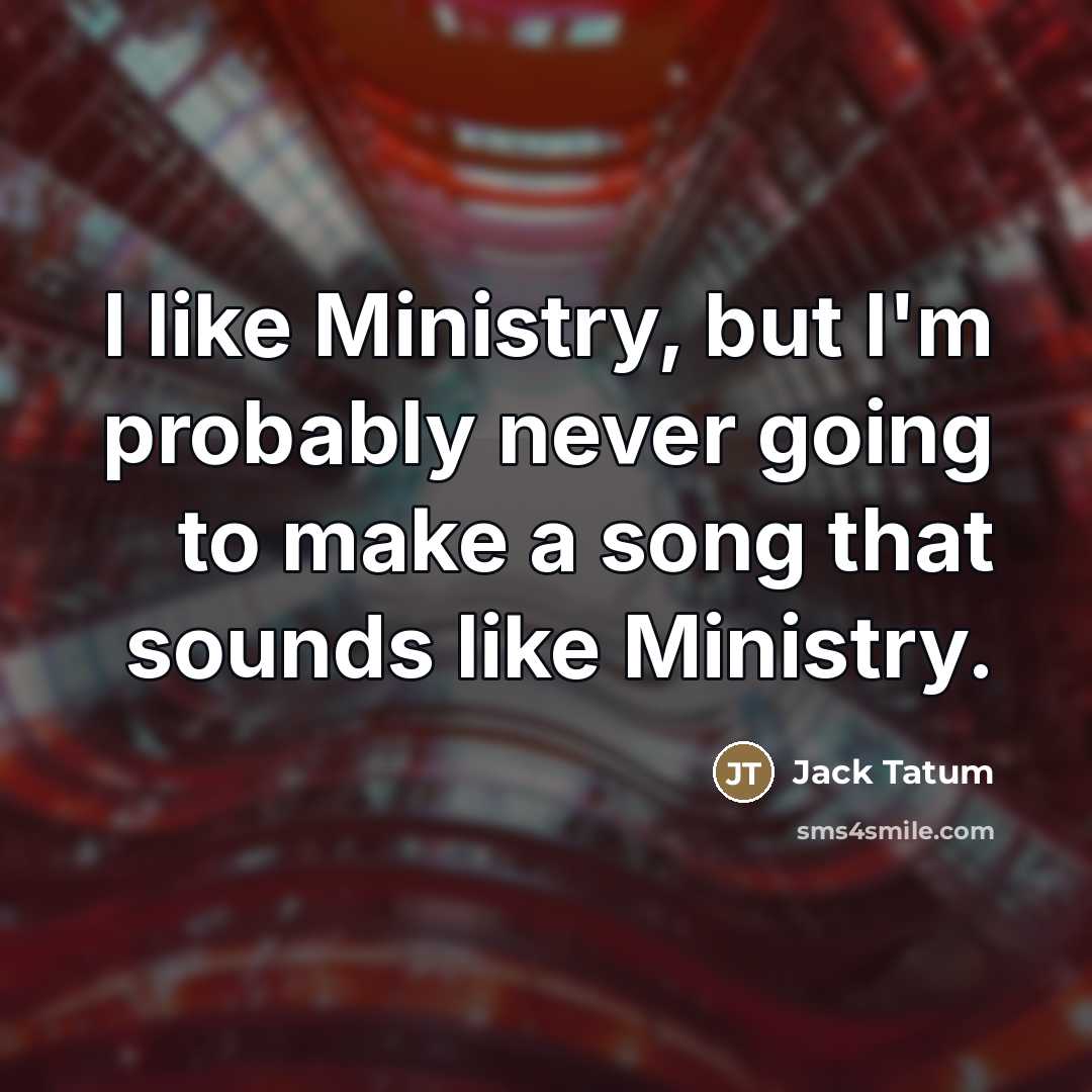“I like Ministry, but I'm probably never going to make…” quote by Jack Tatum