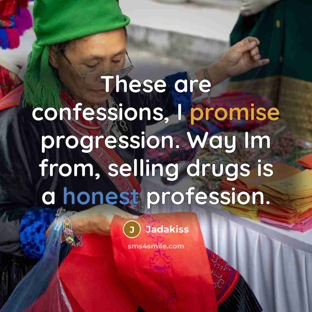 “These are confessions, I promise progression. Way Im from, selling drugs is a honest profession.” quote by Jadakiss