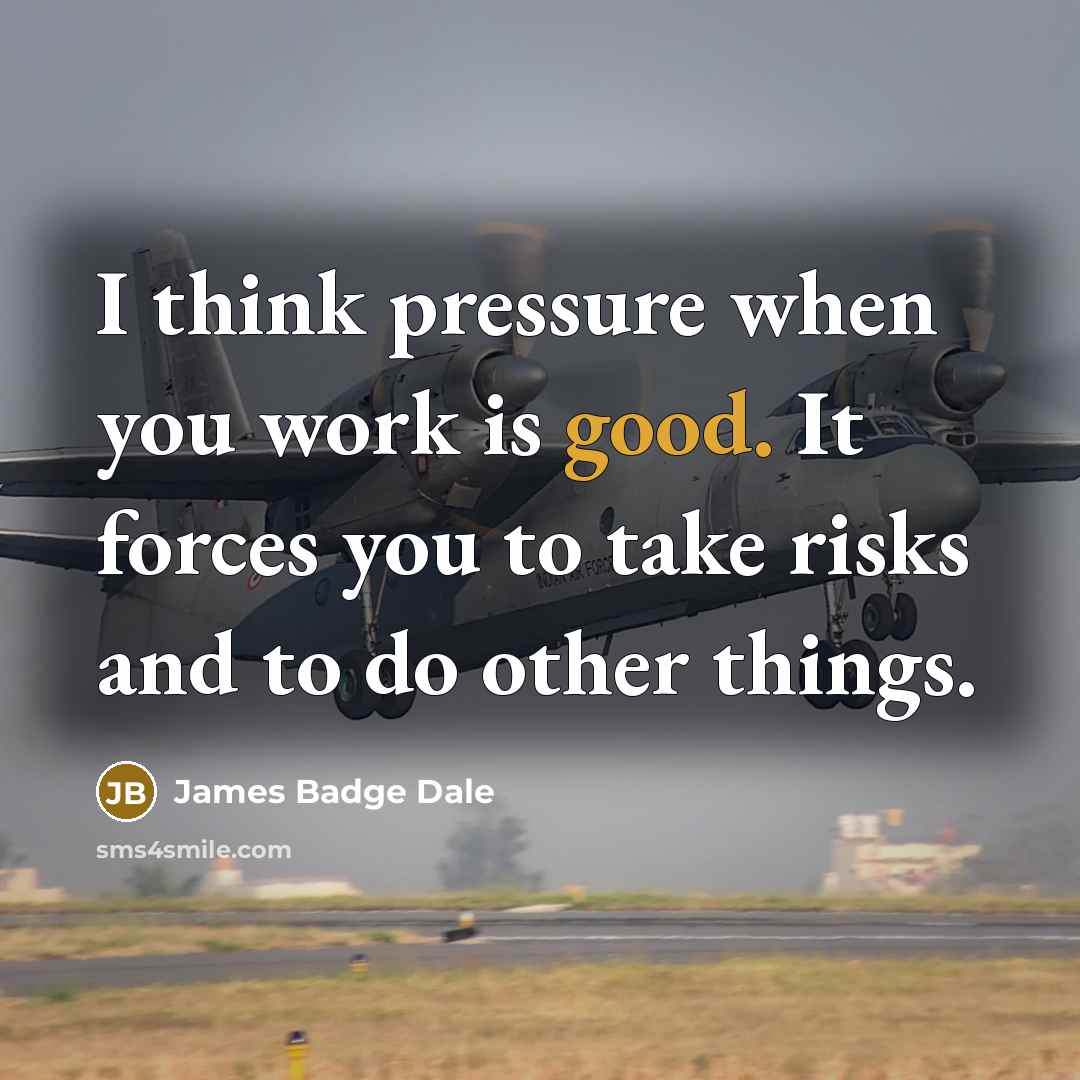 “I think pressure when you work is good. It forces…” quote by James Badge Dale
