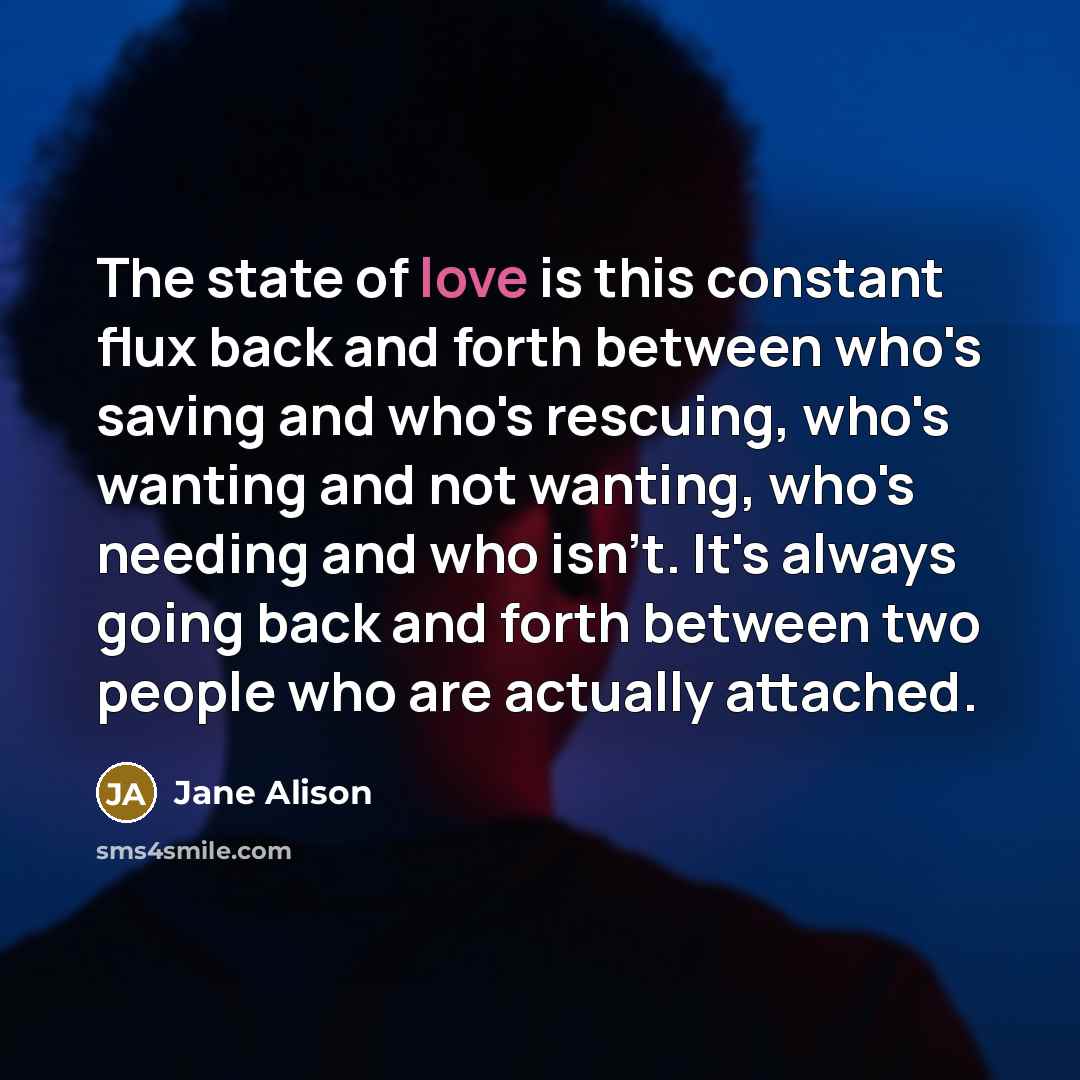 “The state of love is this constant flux back and…” quote by Jane Alison