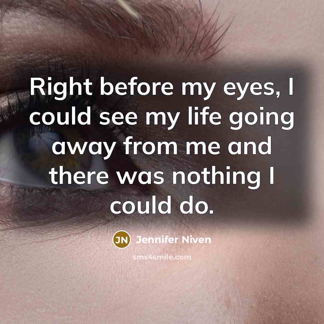 “Right before my eyes, I could see my life going…” quote by Jennifer Niven