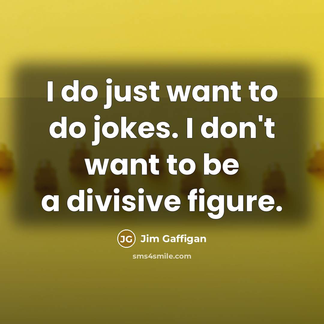 “I do just want to do jokes. I don't want…” quote by Jim Gaffigan