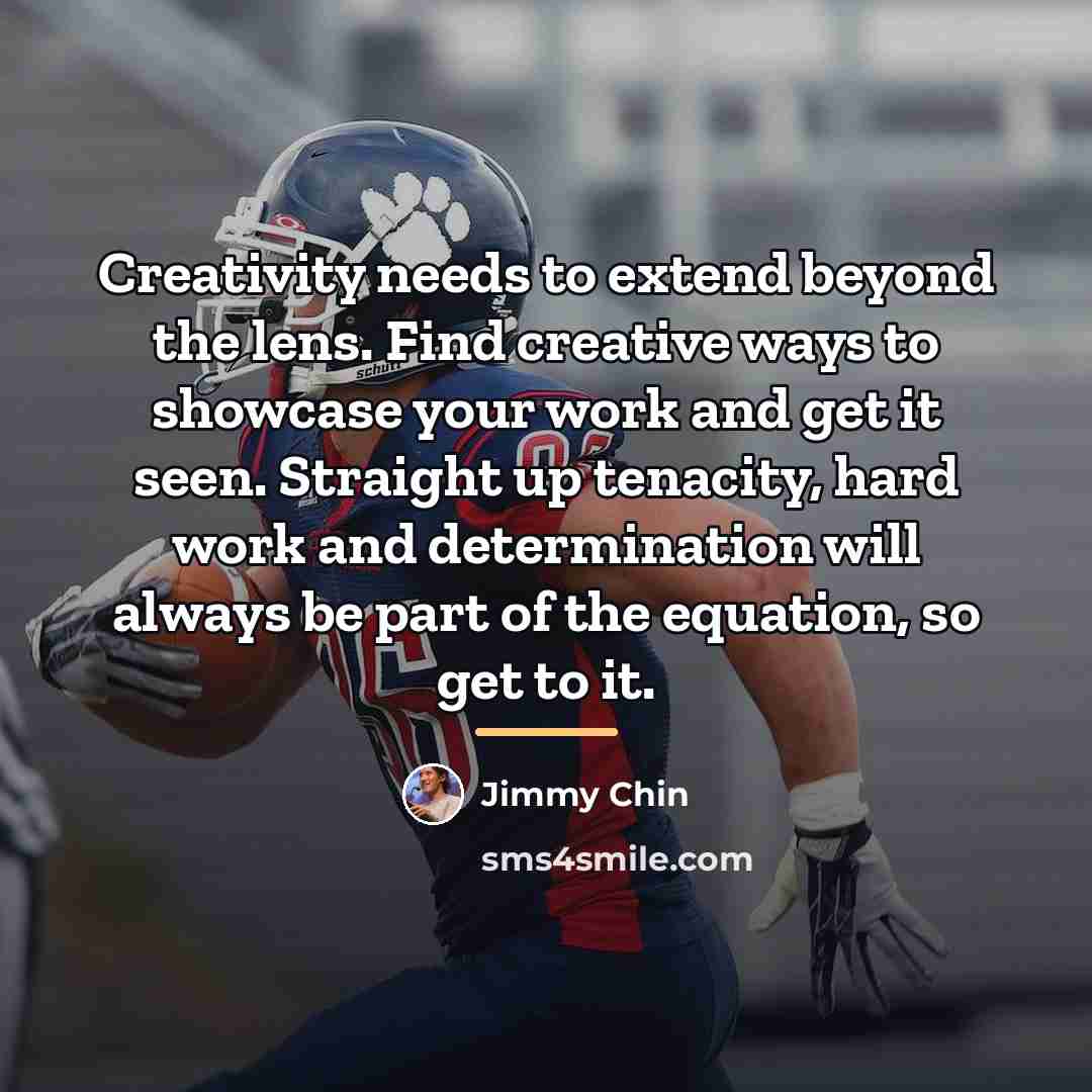 “Creativity needs to extend beyond the lens. Find creative ways…” quote by Jimmy Chin