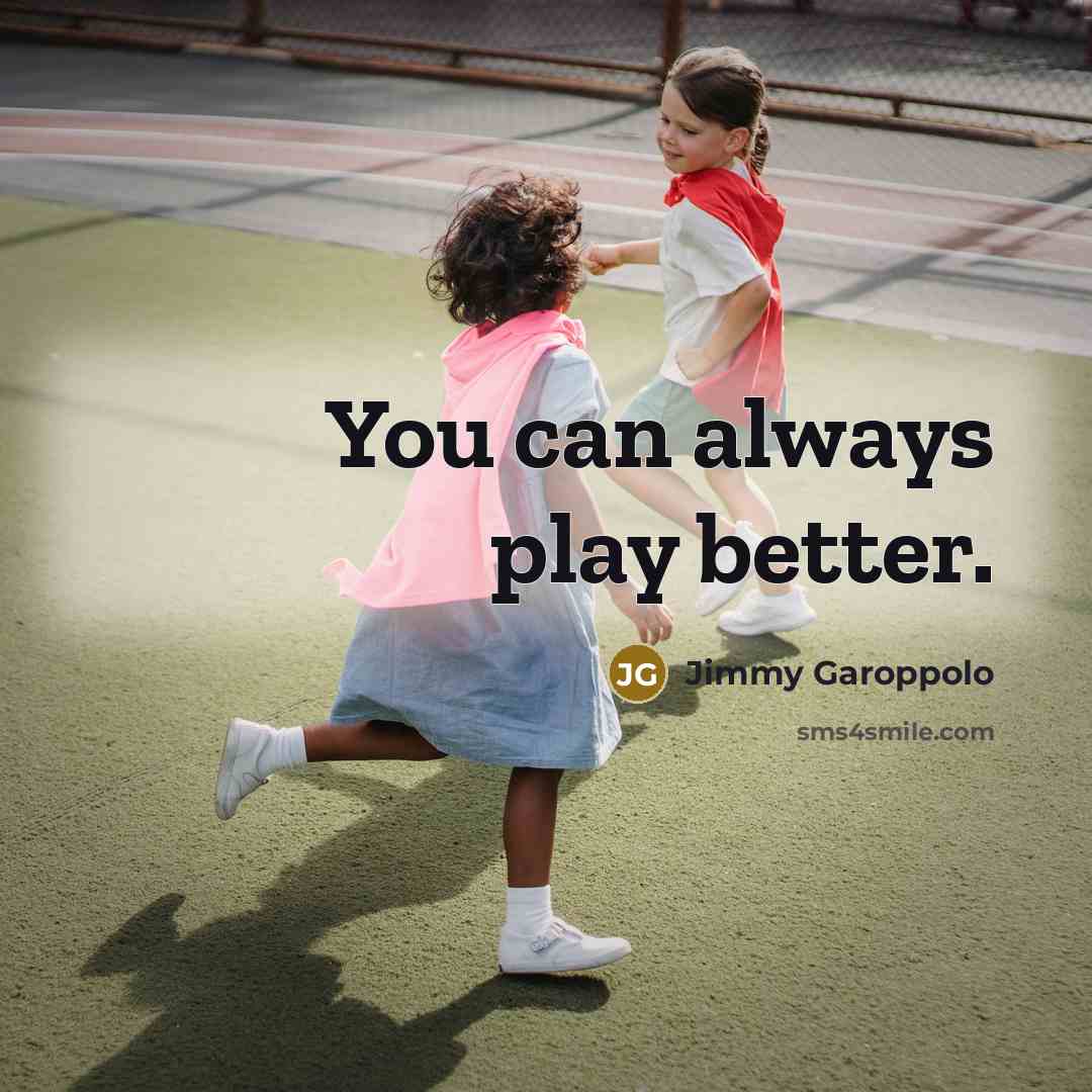 “You can always play better.…” quote by Jimmy Garoppolo