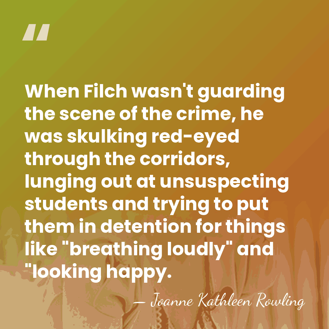 When Filch wasn't guarding the scene of the crime, he was skulking&hellip; - Joanne Kathleen Rowling