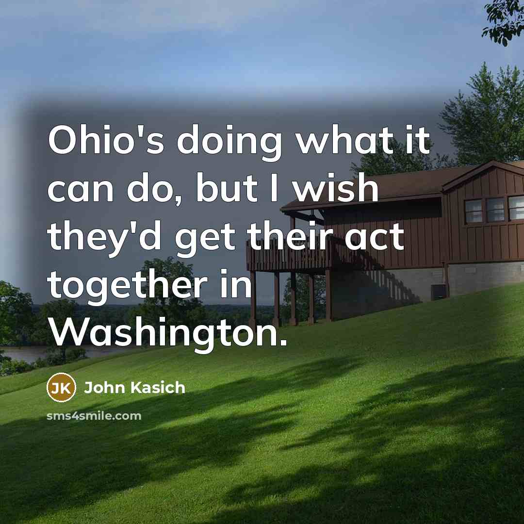 “Ohio's doing what it can do, but I wish they'd…” quote by John Kasich