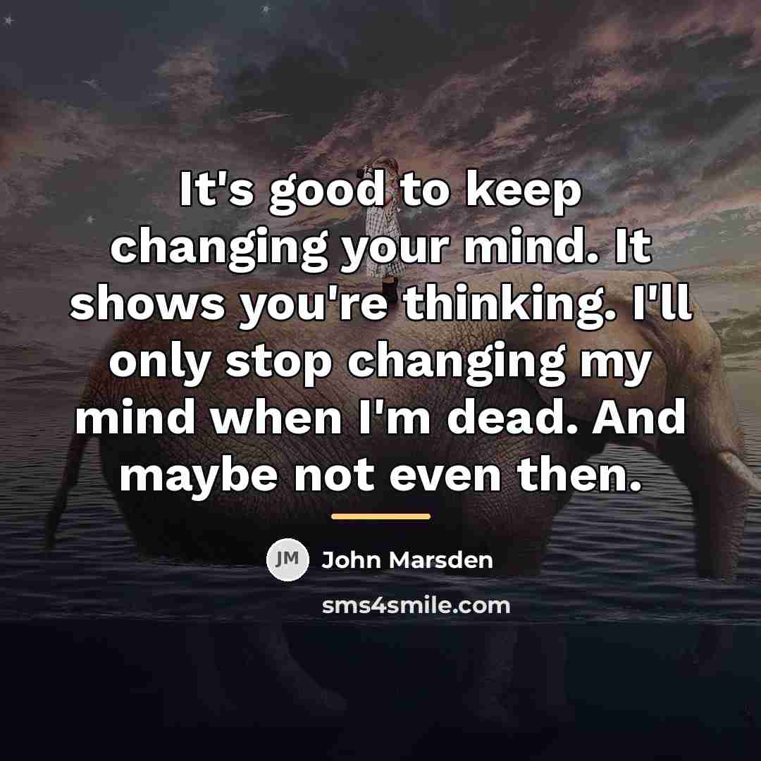 “It's good to keep changing your mind. It shows you're…” quote by John Marsden