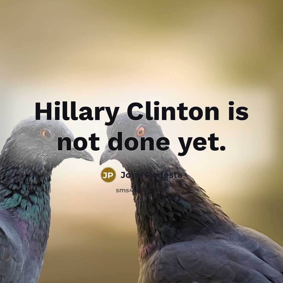“Hillary Clinton is not done yet.…” quote by John Podesta