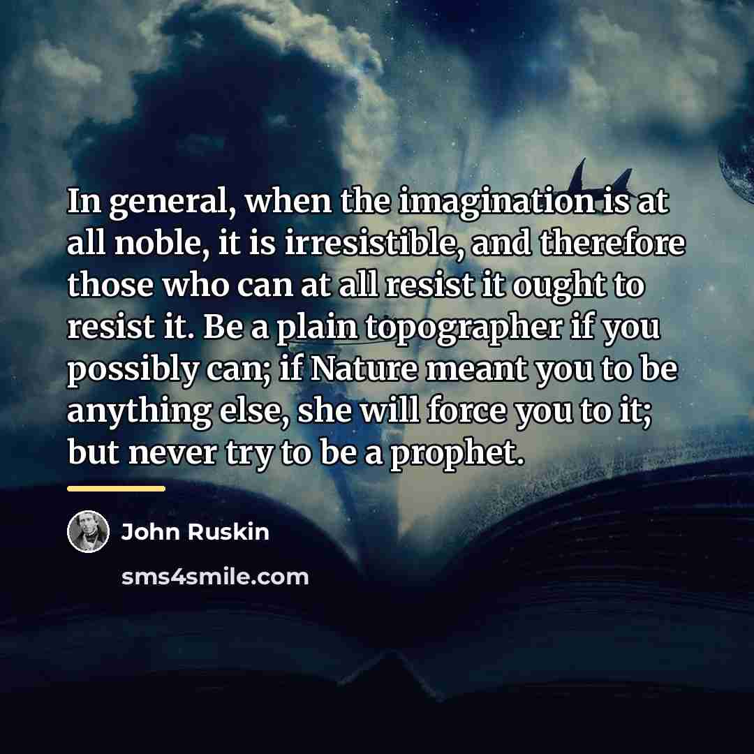 “In general, when the imagination is at all noble, it…” quote by John Ruskin