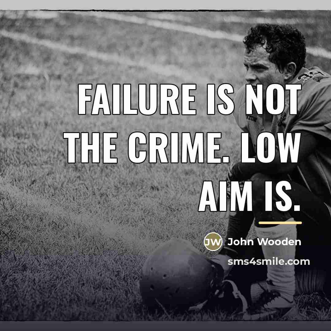 “Failure is not the crime. Low aim is.…” quote by John Wooden