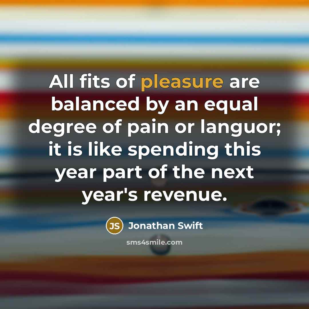 “All fits of pleasure are balanced by an equal degree…” quote by Jonathan Swift