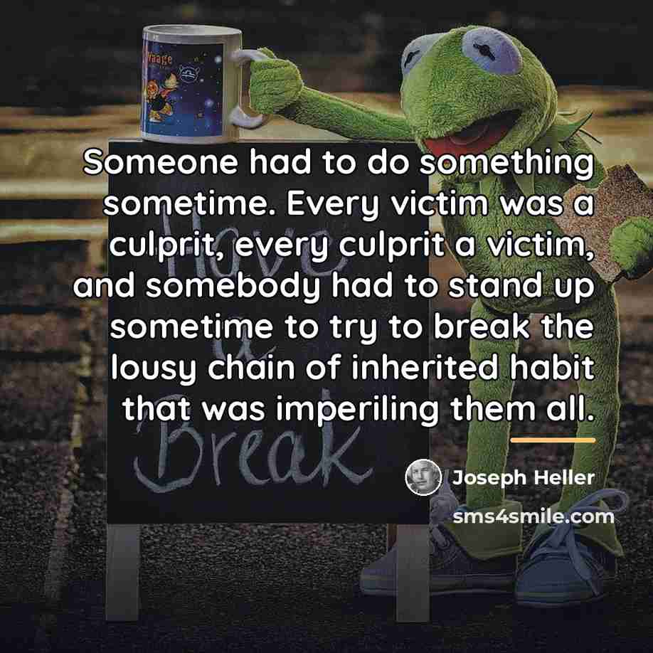 “Someone had to do something sometime. Every victim was a…” quote by Joseph Heller