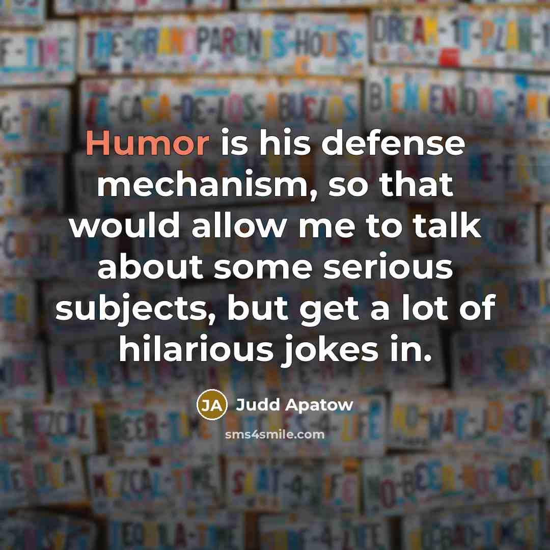 “Humor is his defense mechanism, so that would allow me…” quote by Judd Apatow