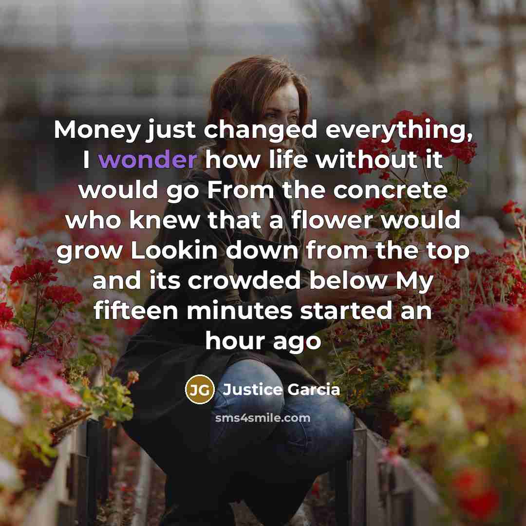 “Money just changed everything, I wonder how life without it…” quote by Justice Garcia