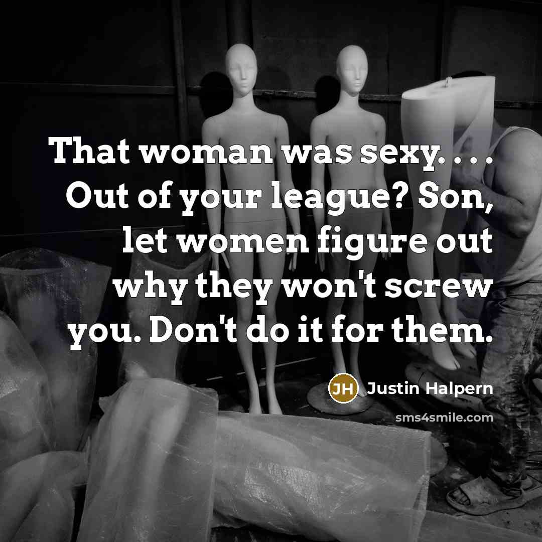 “That woman was sexy. . . . Out of your…” quote by Justin Halpern
