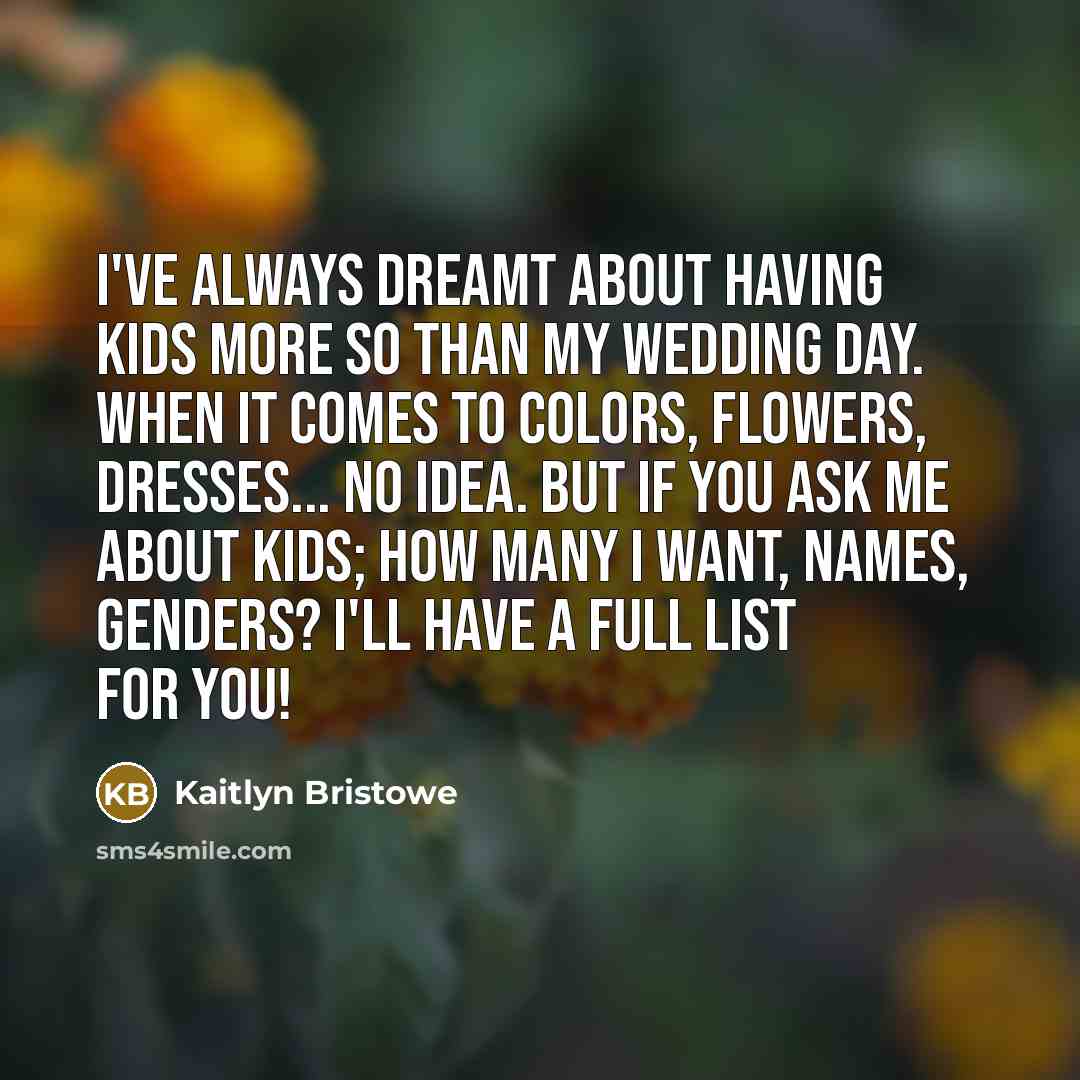 “I've always dreamt about having kids more so than my…” quote by Kaitlyn Bristowe