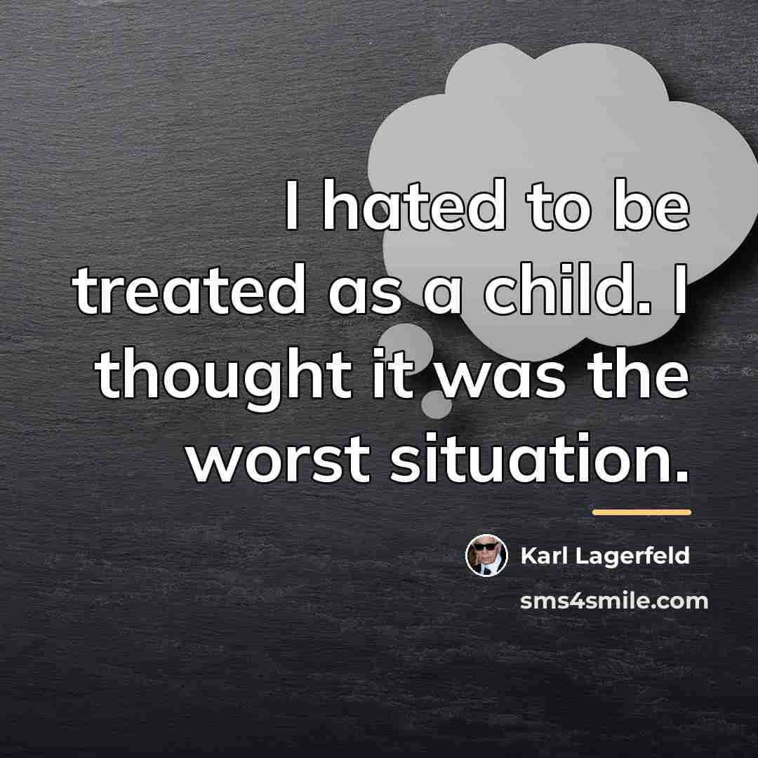 “I hated to be treated as a child. I thought…” quote by Karl Lagerfeld