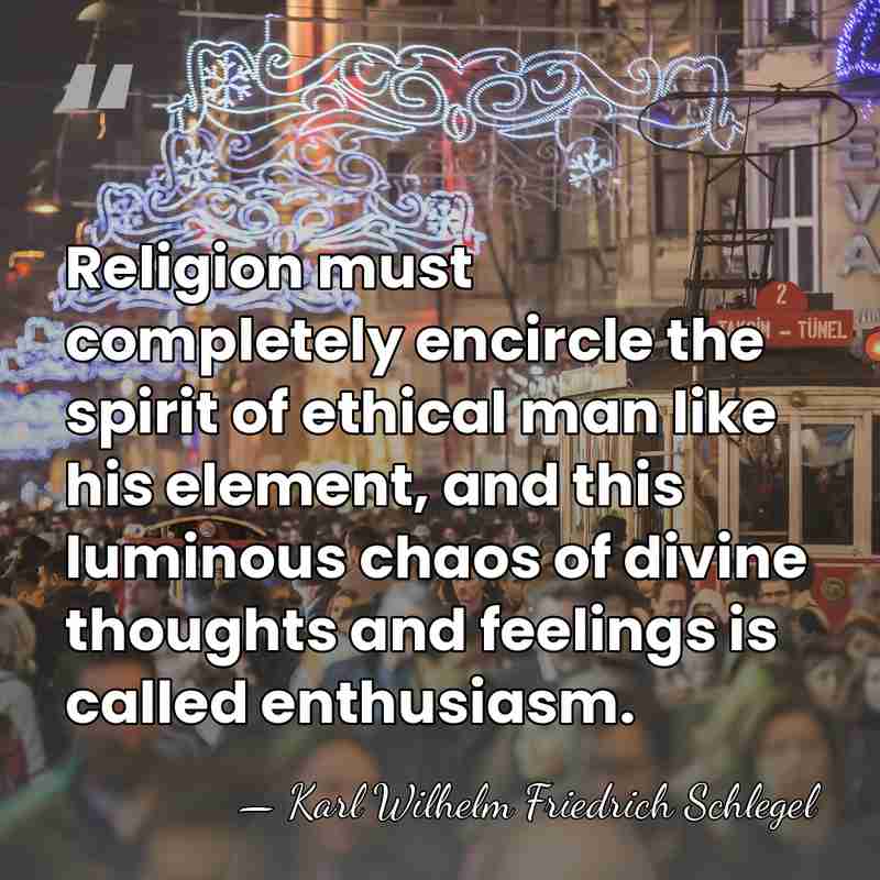 Religion must completely encircle the spirit of ethical man like his element,&hellip; - Karl Wilhelm Friedrich Schlegel