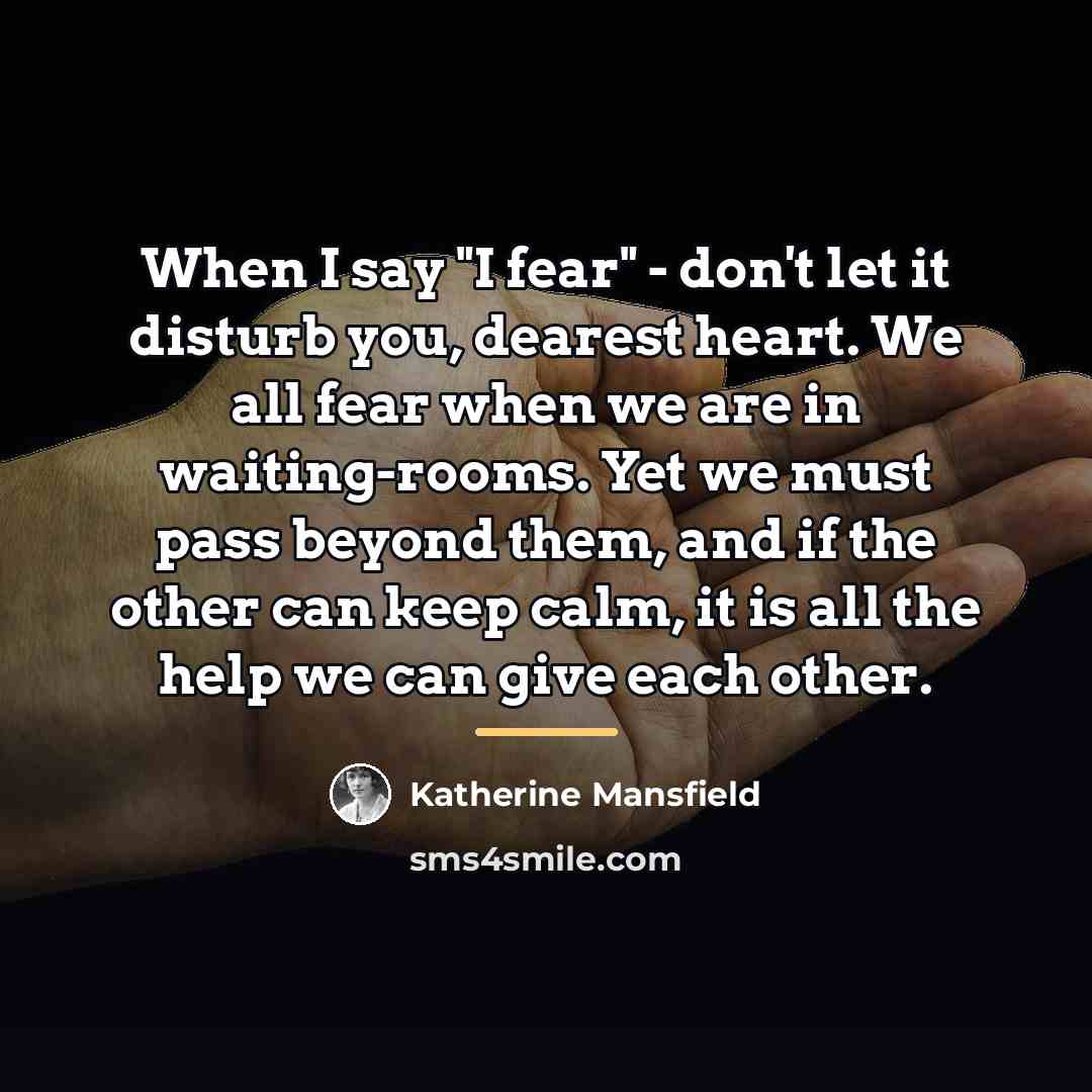 “When I say "I fear" - don't let it disturb…” quote by Katherine Mansfield