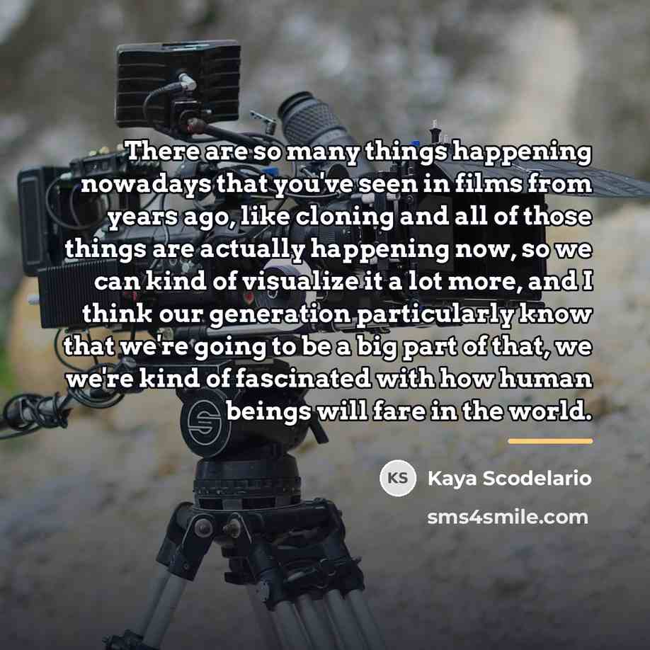 “There are so many things happening nowadays that you've seen…” quote by Kaya Scodelario