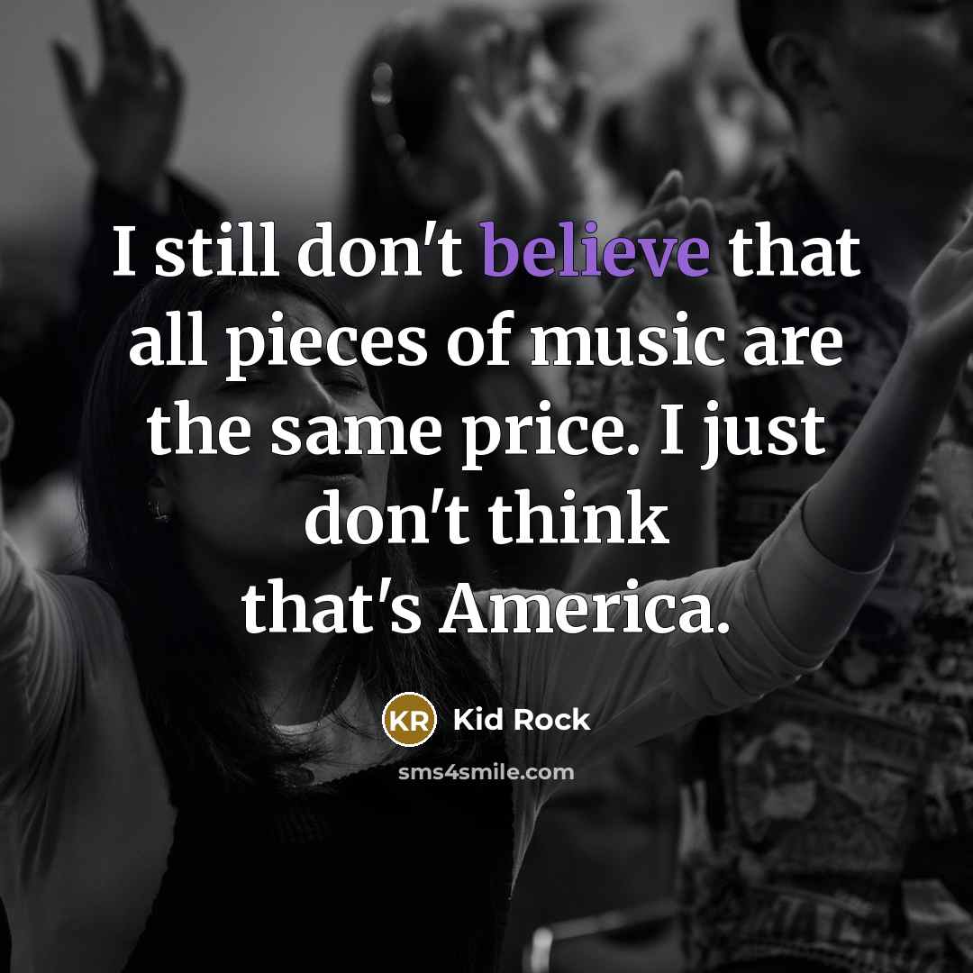 “I still don't believe that all pieces of music are…” quote by Kid Rock