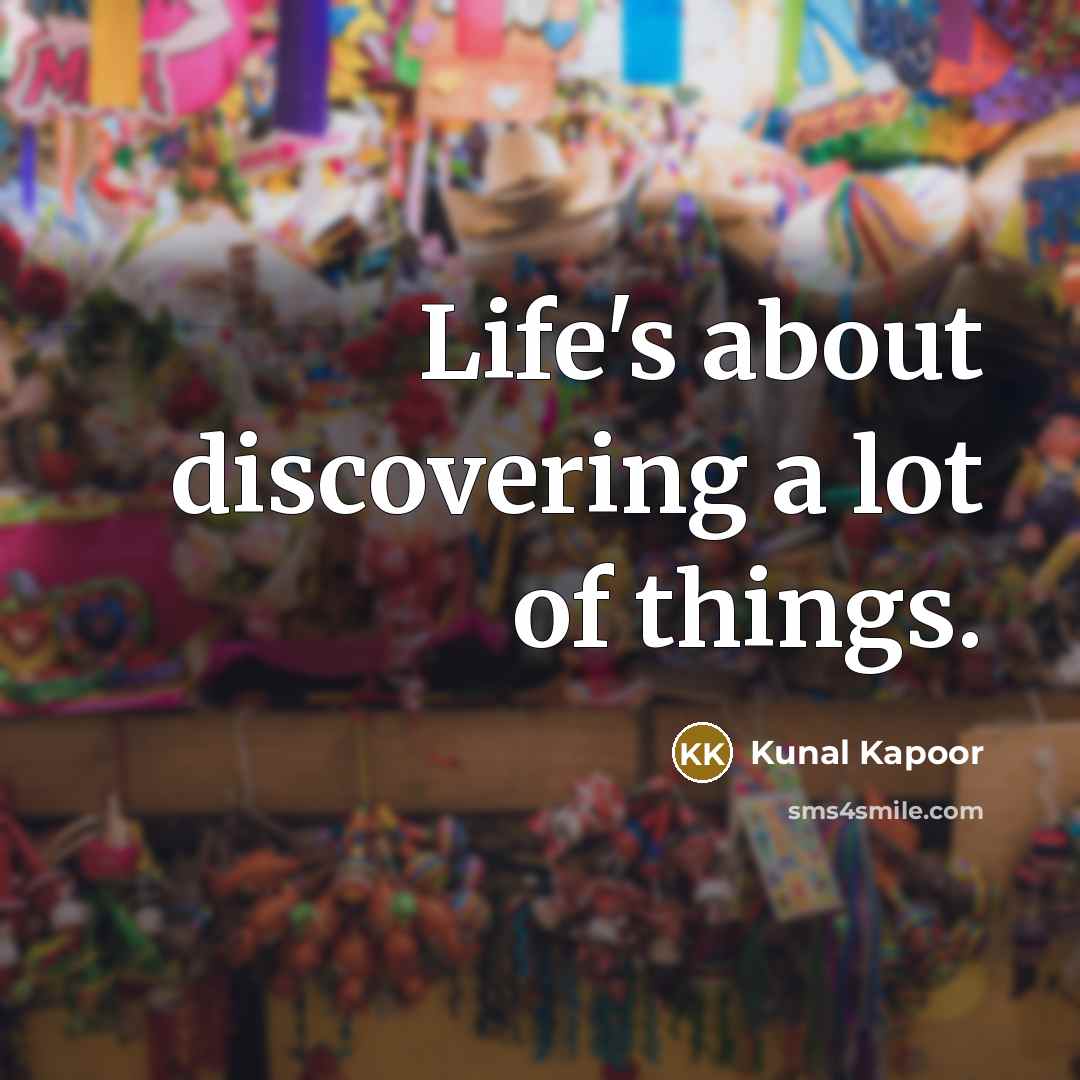 “Life's about discovering a lot of things.…” quote by Kunal Kapoor