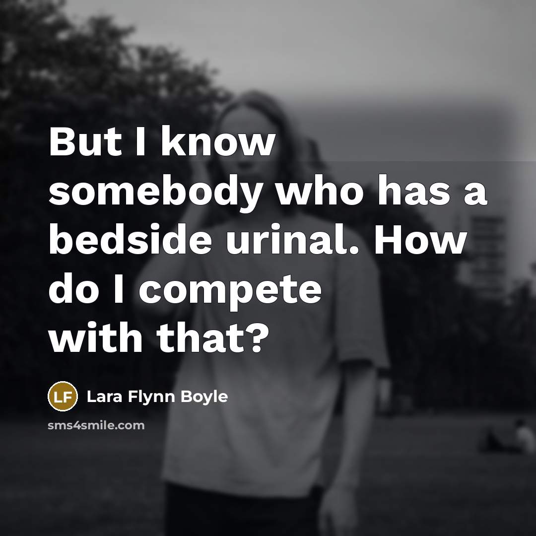 “But I know somebody who has a bedside urinal. How…” quote by Lara Flynn Boyle