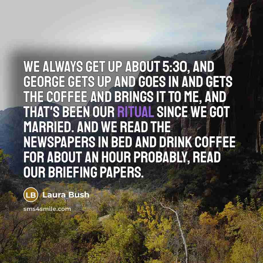 “We always get up about 5:30, and George gets up…” quote by Laura Bush
