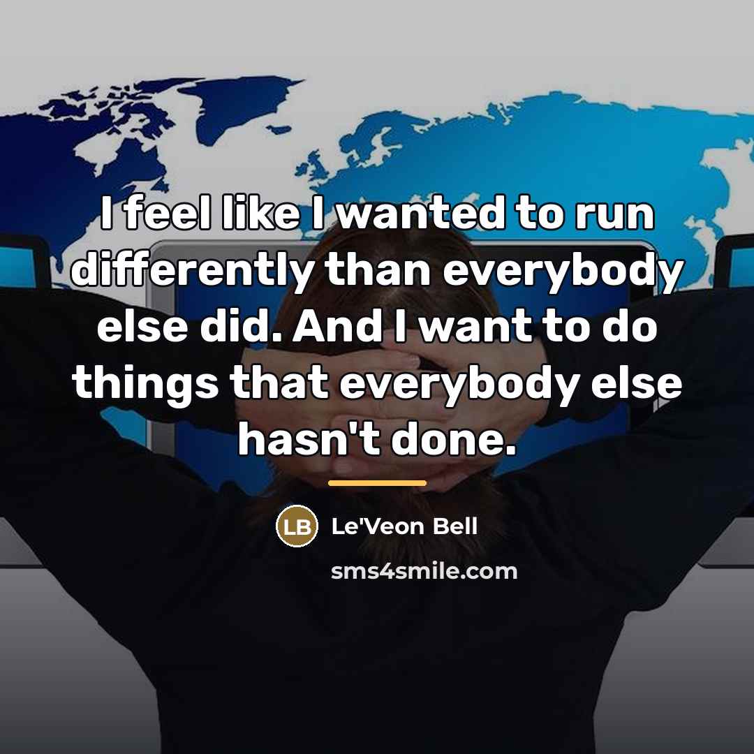 “I feel like I wanted to run differently than everybody…” quote by Le'Veon Bell