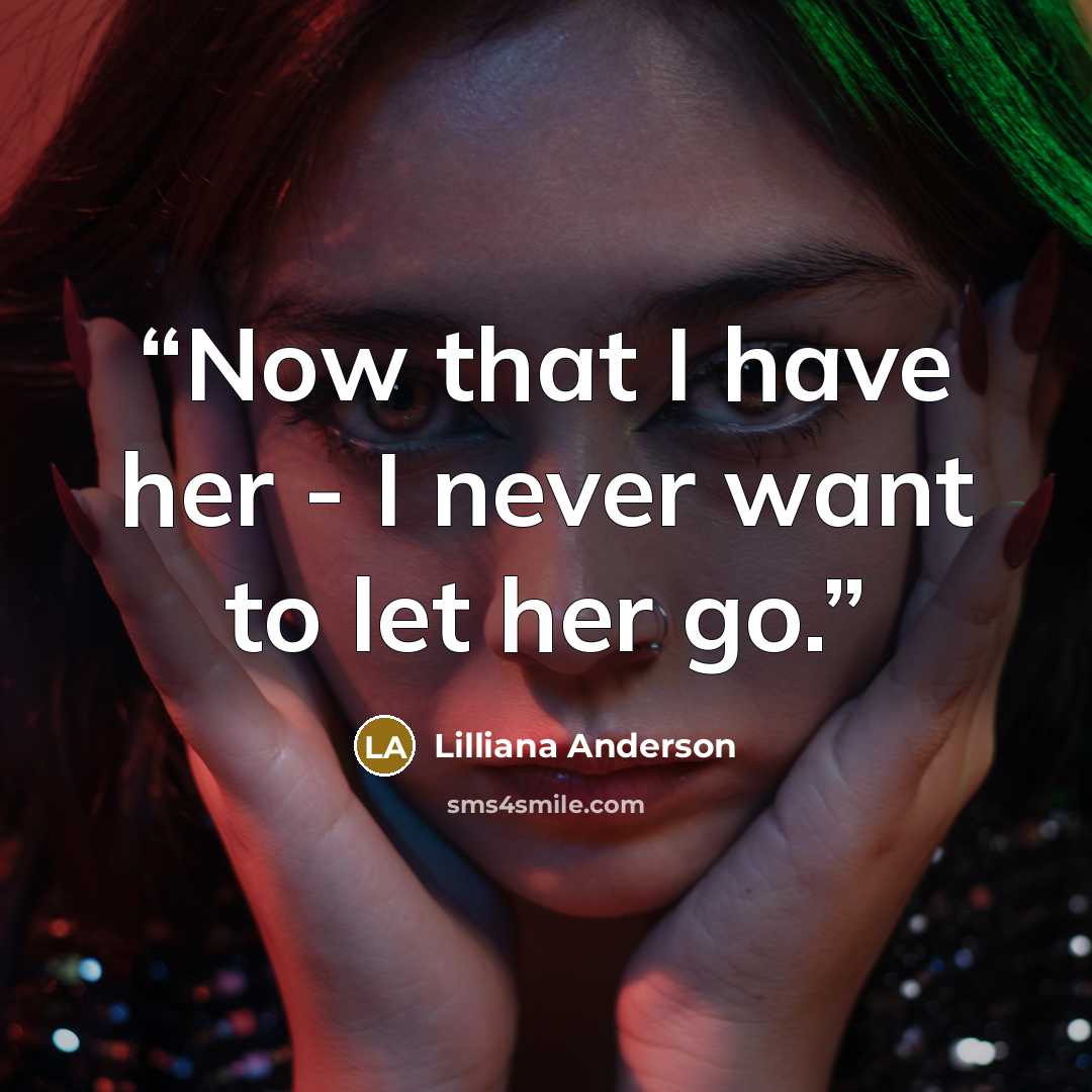 “Now that I have her - I never want to let her go.” quote by Lilliana Anderson
