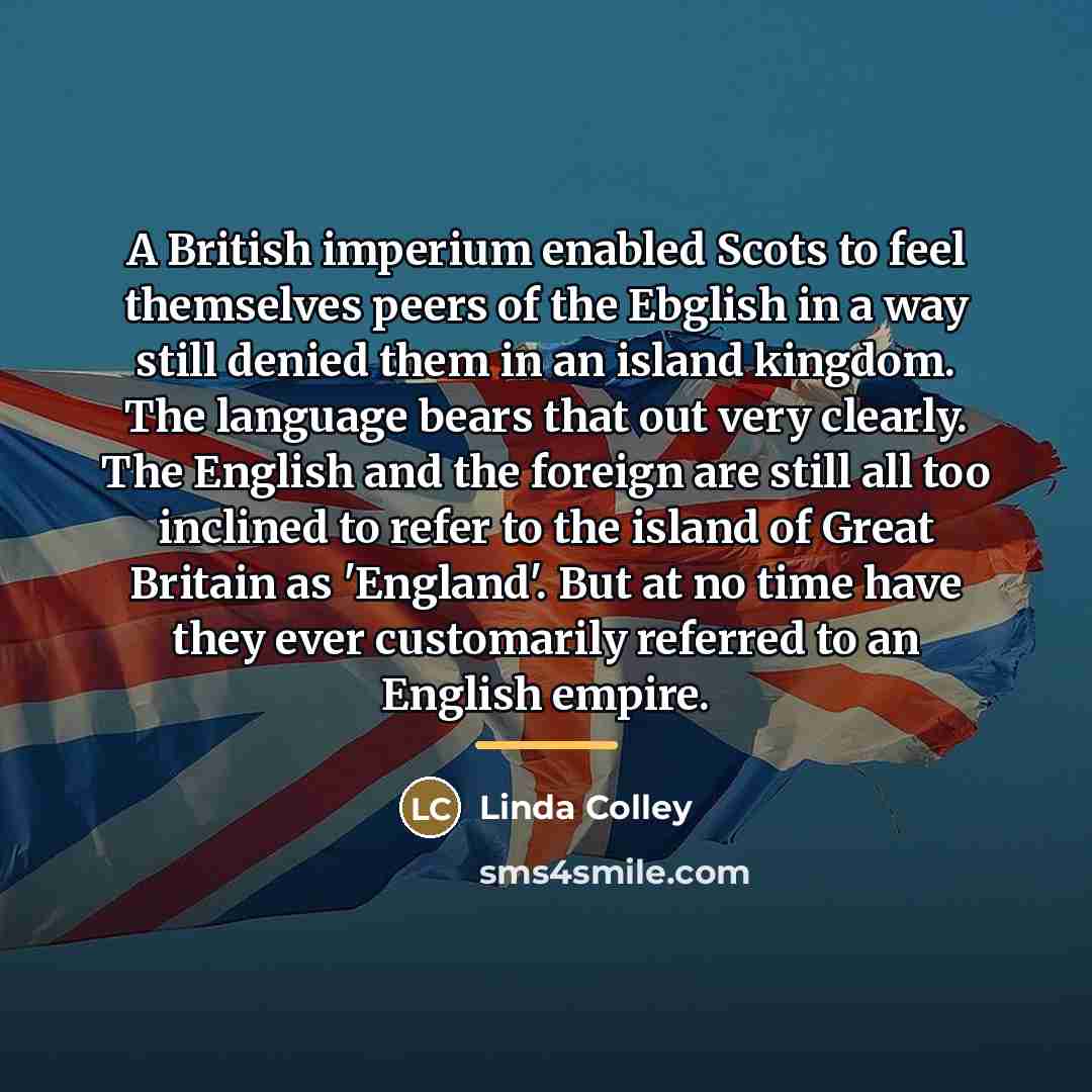 “A British imperium enabled Scots to feel themselves peers of…” quote by Linda Colley