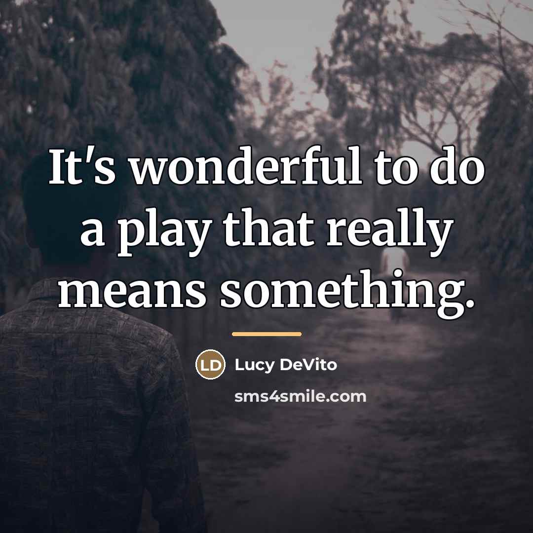 “It's wonderful to do a play that really means something.…” quote by Lucy DeVito